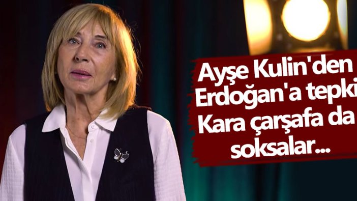 Ayşe Kulin'den Erdoğan'a tepki: Kara çarşafa da soksalar...