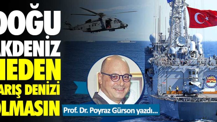 Prof. Dr. Poyraz Gürsoy yazdı: Doğu Akdeniz neden barış denizi olmasın