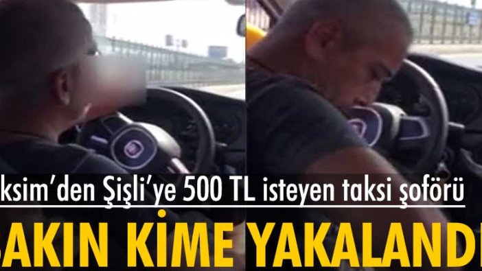 Taksi denetimi yapan ekipler, Taksim'den Şişli'ye 500 TL isteyen taksi şoförüne ceza kesti