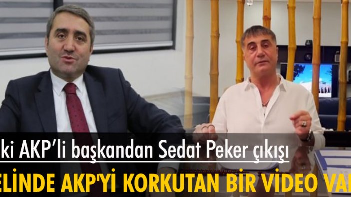 Eski AKP’li başkandan Sedat Peker çıkışı: Elinde AKP’yi korkutan bir video var