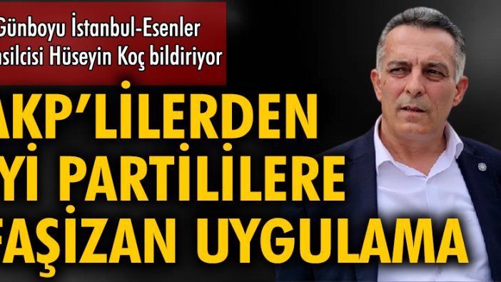 Esenler’de AKP’lilerden İYİ Partililere faşizan uygulama