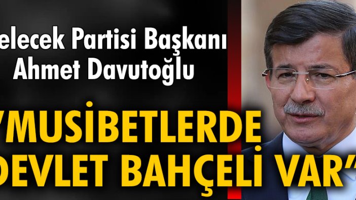 Ahmet Davutoğlu: "Bütün musibetlerde Devlet Bahçeli var"