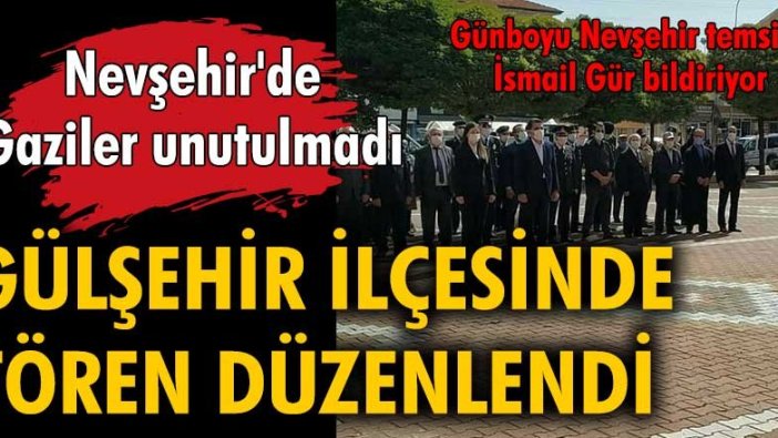 Nevşehir'de Gaziler unutulmadı... Gülşehir'de tören düzenlendi
