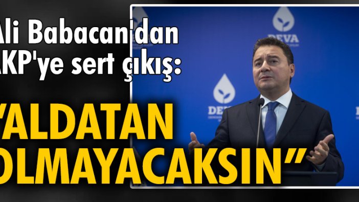 Ali Babacan'dan AKP'ye sert çıkış: Aldatan olmayacaksın