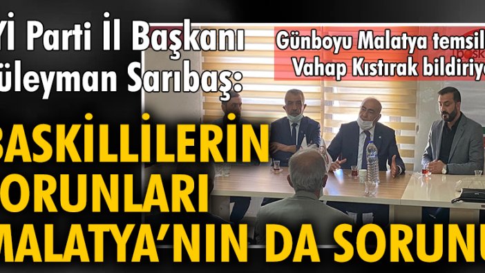İYİ Parti İl Başkanı Süleyman Sarıbaş: Baskillilerin sorunları, Malatya’nın da sorunu...