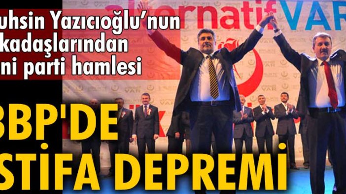 BBP'de istifa depremi! Muhsin Yazıcıoğlu’nun arkadaşlarından yeni parti hamlesi