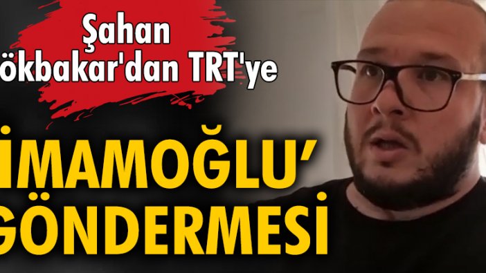 Şahan Gökbakar'dan TRT'ye 'İmamoğlu' göndermesi