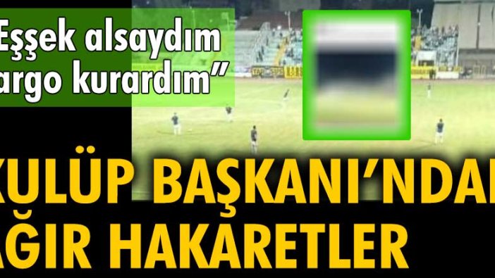 Tarsus İdman Yurdu Başkanı Şahin Kırbıyık'tan futbolculara ağır hakaretler: "Eşşek alsaydım kargo kurardım"