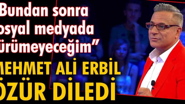 Mehmet Ali Erbil özür diledi: "Bundan sonra sosyal medyada yürümeyeceğim"