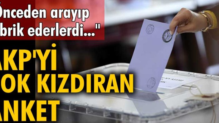 AKP'yi çok kızdıran anket: "Önceden arayıp tebrik ederlerdi..."