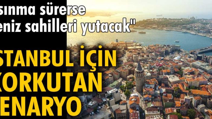 İstanbul için korkutan senaryo: Isınma sürerse, deniz sahilleri yutacak