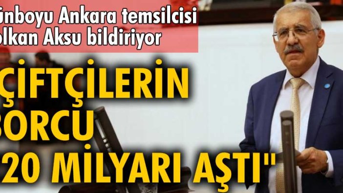 İYİ Parti Konya Milletvekili Fahrettin Yokuş: Çiftçilerin borcu 220 milyarı aştı 