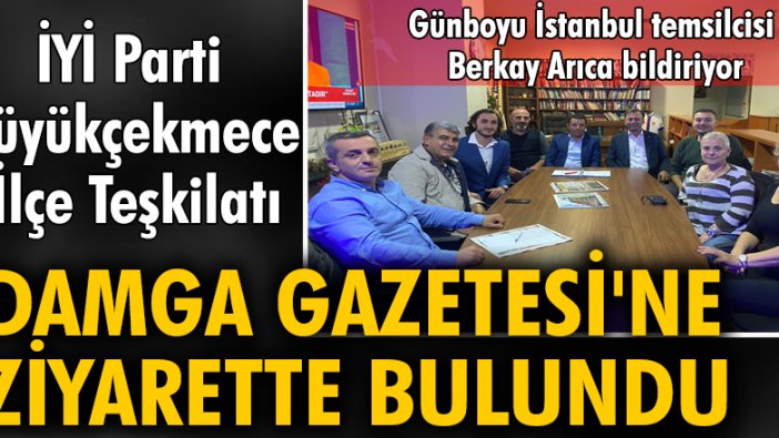 İYİ Parti Büyükçekmece İlçe Teşkilatı, Damga Gazetesi'ne ziyarette bulundu