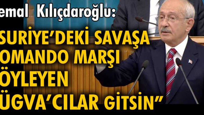 Kılıçdaroğlu: "Suriye'deki savaşa komando marşı söyleyen TÜGVA'cılar gitsin"