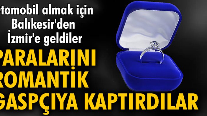 Otomobil almak için Balıkesir'den İzmir'e geldiler, paralarını romantik gaspçıya kaptırdılar