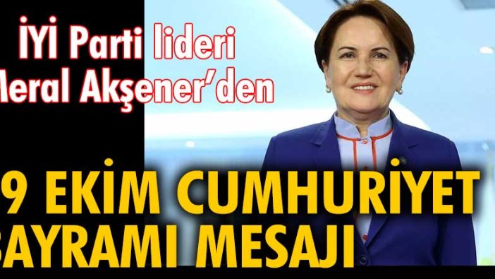 Meral Akşener'den 29 Ekim Cumhuriyet Bayramı mesajı