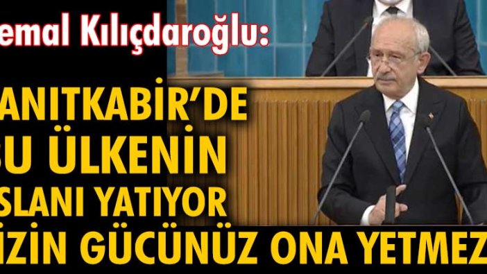 Kemal Kılıçdaroğlu:  "Anıtkabir'de bu ülkenin aslanı yatıyor, sizin gücünüz ona yetmez"