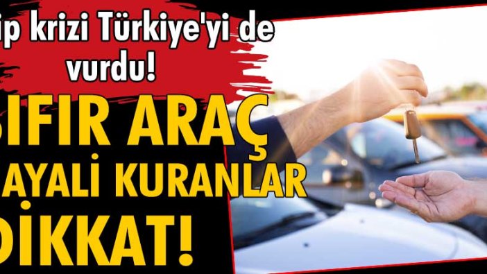 Çip krizi Türkiye'de araç satışını da vurdu!