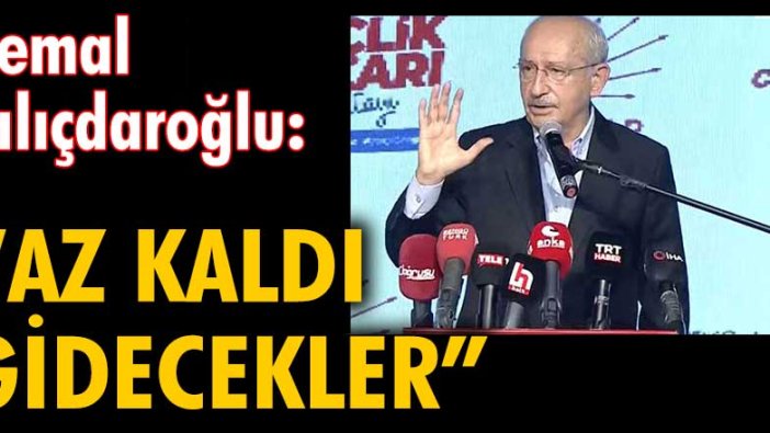 Kılıçdaroğlu: "Az kaldı gidecekler"