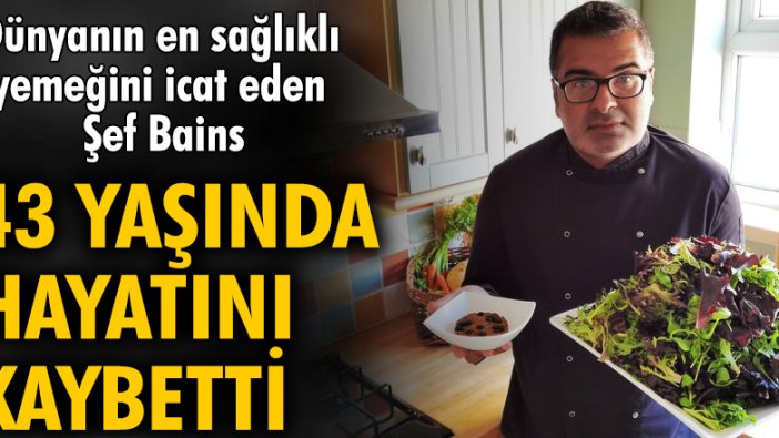 Dünyanın en sağlıklı yemeğini icat eden şef Bains, 43 yaşında hayatını kaybetti