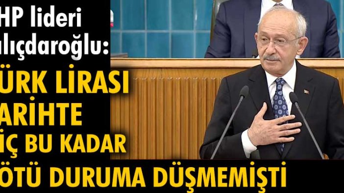 Kemal Kılıçdaroğlu: "Türk lirası tarihte hiç bu kadar kötü duruma düşmemişti"