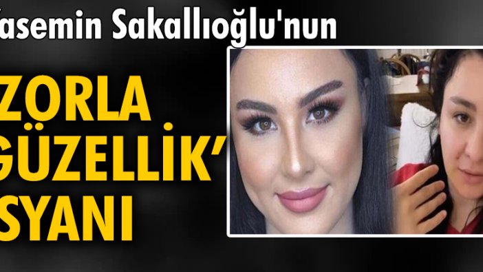 Yasemin Sakallıoğlu'nun 'zorla güzellik' isyanı