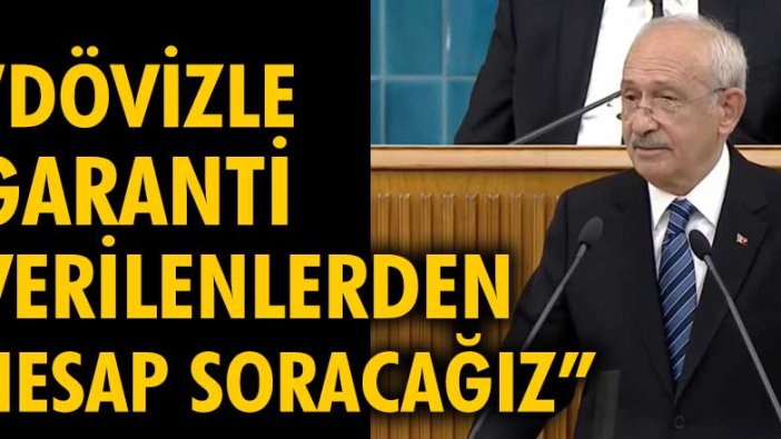 Kılıçdaroğlu: Dövizle garanti verilenlerden hesap soracağız
