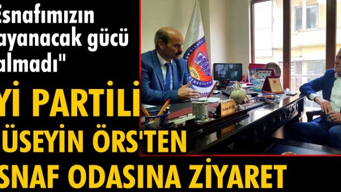 İYİ Parti Trabzon Milletvekili Dr. Hüseyin Örs'ten esnaf odasına ziyaret