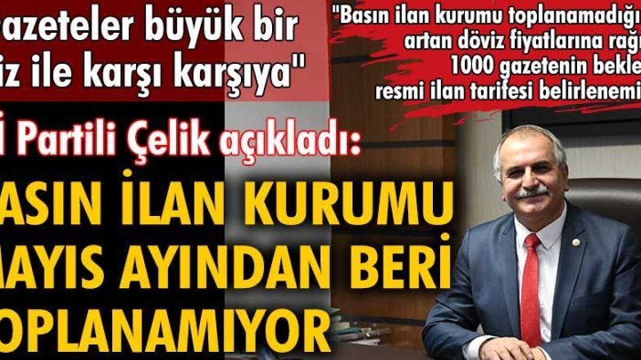 İYİ Partili Ahmet Çelik açıkladı: Basın İlan Kurumu Mayıs ayından beri toplanamıyor