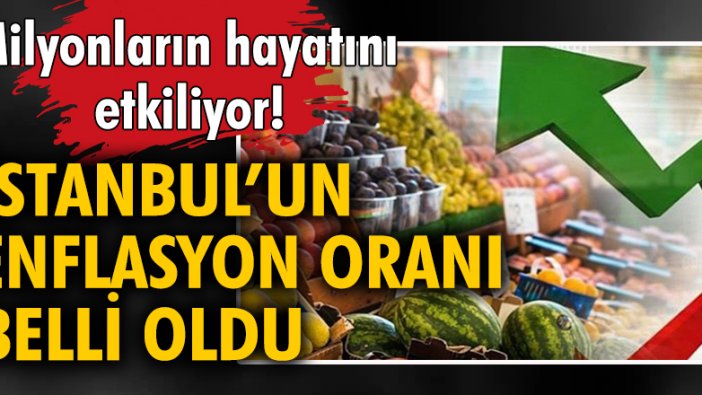Milyonların hayatını etkiliyor! İstanbul'un enflasyon oranı belli oldu