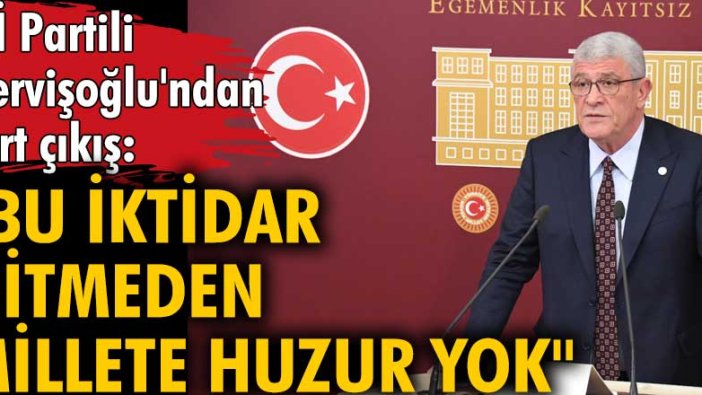 İYİ Partili Müsavat Dervişoğlu'ndan sert çıkış:  Bu iktidar gitmeden millete huzur yok