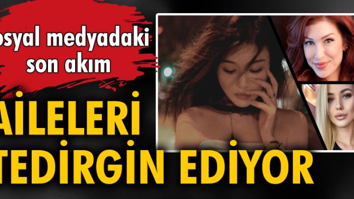 Sosyal medyadaki son akım aileleri tedirgin ediyor