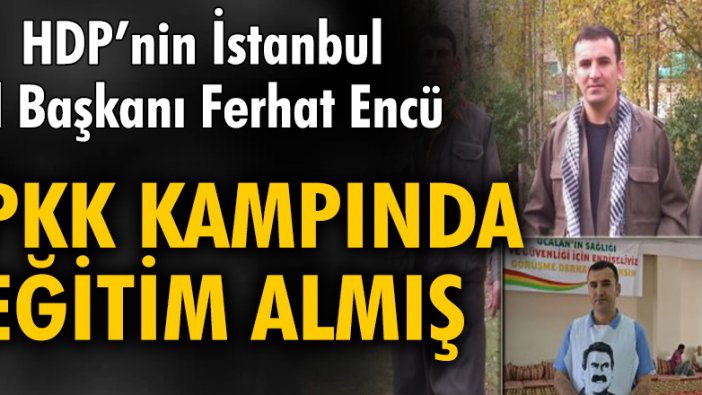 HDP'nin İstanbul İl Başkanı Ferhat Encü, PKK kampında eğitim almış