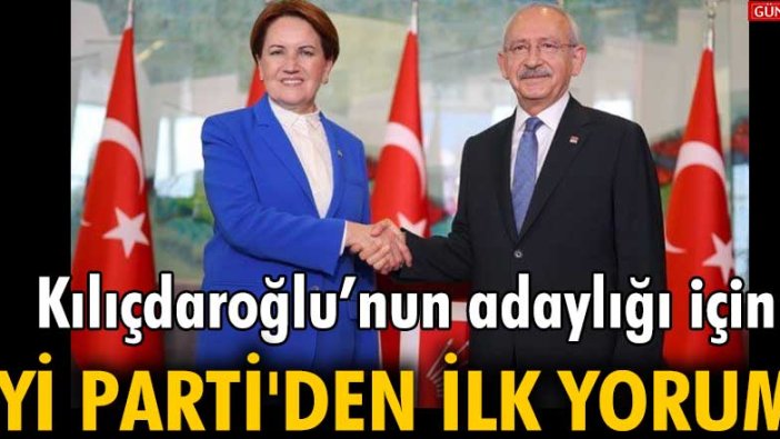 Kılıçdaroğlu'nun adaylığı için İYİ Parti'den ilk yorum