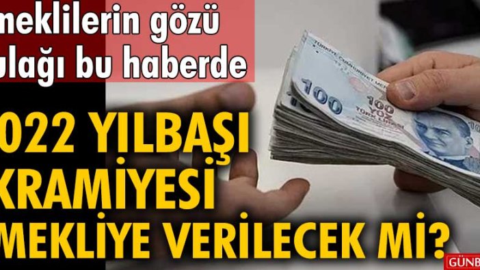 Emeklilerin gözü kulağı bu haberde! 2022 Yılbaşı ikramiyesi emekliye verilecek mi?