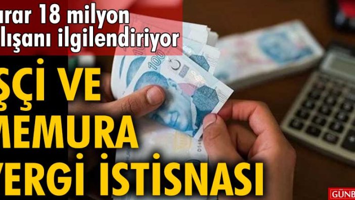 Karar 18 milyon çalışanı ilgilendiriyor! İşçi ve memura vergi istisnası