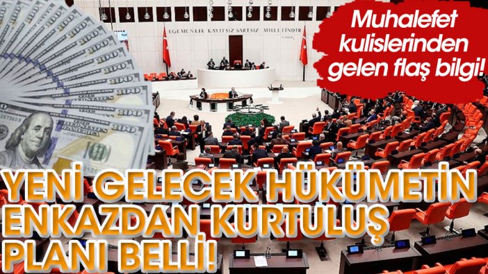 Muhalefet kulislerinden gelen flaş bilgi! Yeni gelecek hükümetin enkazdan kurtuluş planı belli