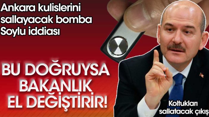 Ankara kulislerini sallayacak Soylu iddiası: Bu doğruysa bakanlık el değiştirir