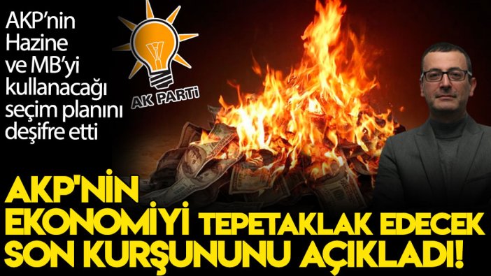 AKP’nin Hazine ve MB’yi kullanacağı seçim planını deşifre etti: AKP’nin ekonomiyi tepetaklak edecek son kurşununu açıkladı