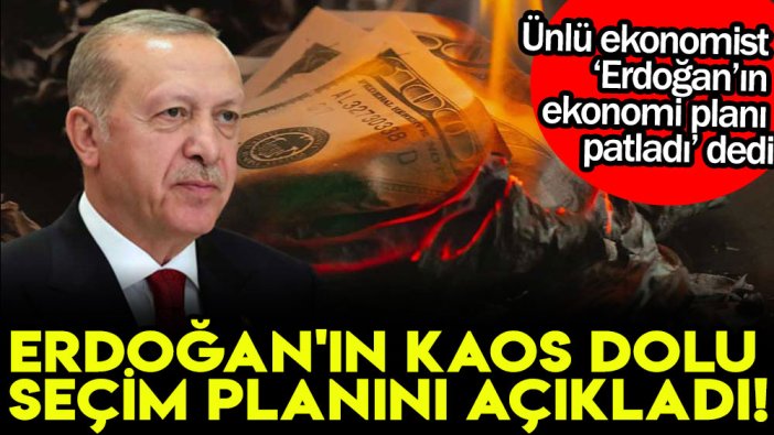 Ünlü ekonomist ‘Erdoğan’ın ekonomi planı patladı’ dedi: Erdoğan’ın kaos dolu seçim planını açıkladı