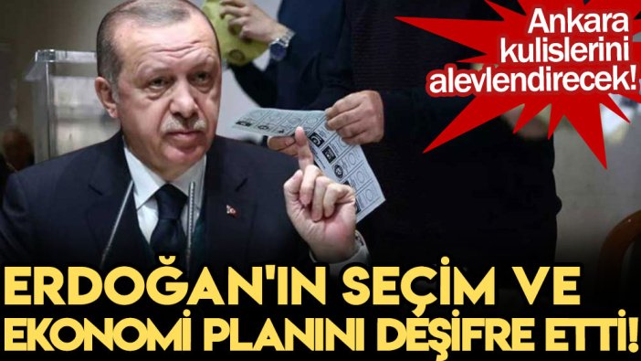 Ankara kulislerini alevlendirecek! Erdoğan'ın seçim ve yeni ekonomi planını deşifre etti