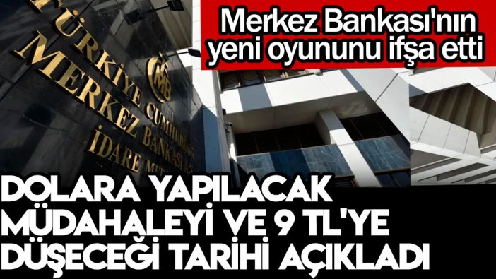 Merkez Bankası'nın yeni oyununu ifşa etti: Dolara yapılacak müdahaleyi ve 9 TL’ye düşeceği tarihi açıkladı!