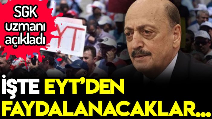 SGK uzmanı açıkladı: İşte EYT yasasından faydalanacaklar