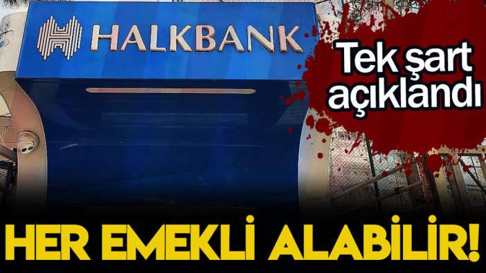 Halkbank'tan her emekliye ödeme: Tek şart açıklandı