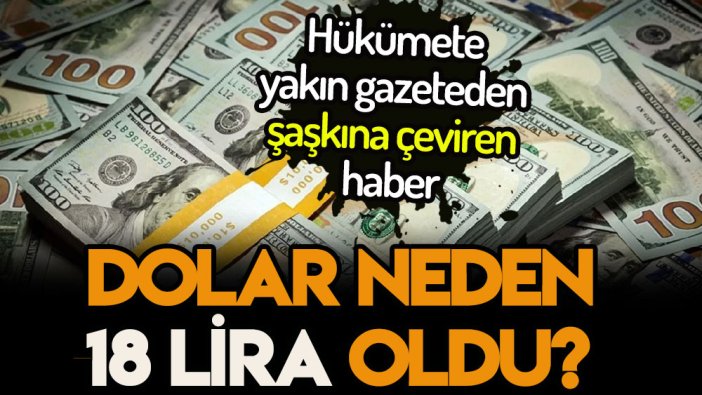 Hükümete yakın gazete doların neden 18 lira olduğunu açıkladı: İşte dolar bu yüzden yükseliyor...
