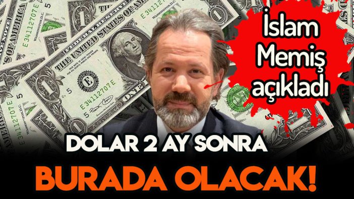 İslam Memiş, doların 2 ay sonra göreceği seviyeyi verdi