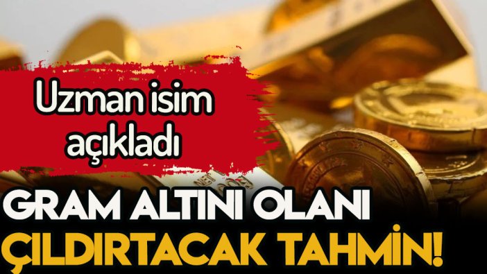 Altın için son tahmin: Gram altını olanı çıldırtacak rakamı açıkladı