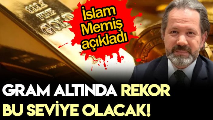 İslam Memiş gram altının göreceği en yüksek rakamı açıkladı