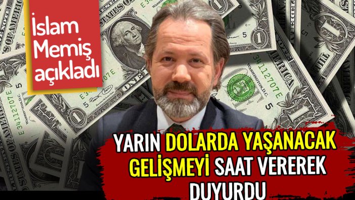 İslam Memiş dolar için saat verdi: İşte yarın sabah dolar kurunda yaşanacaklar