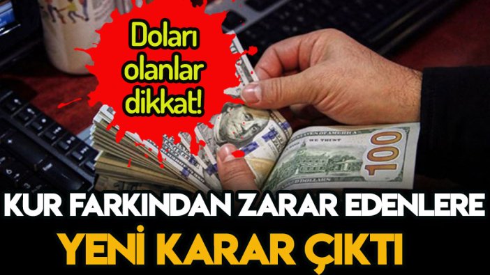 Dolarda kur farkından dolayı zarar edenler için flaş karar alındı